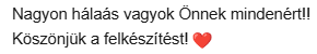 Nagyon hálás vagyok Önnek mindenért! Köszönjük a felkészítést!