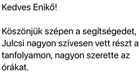 Kedves Enikő! Köszönjük szépen a segítségedet, Julcsi nagyon szívesen vett részt tanfolyamon, nagyon szerette az órákat.